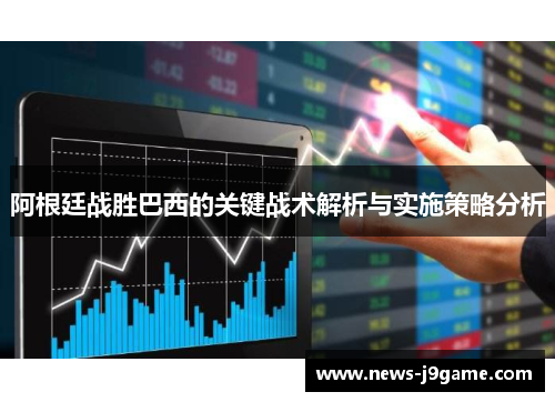 阿根廷战胜巴西的关键战术解析与实施策略分析